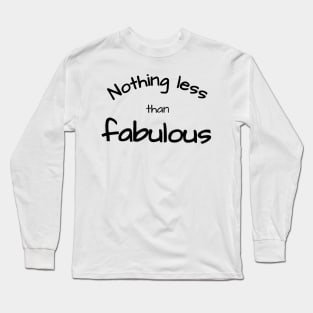 Nothing less than fabulous Long Sleeve T-Shirt